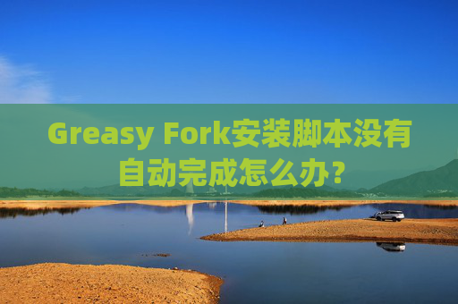 Greasy Fork安装脚本没有自动完成怎么办？